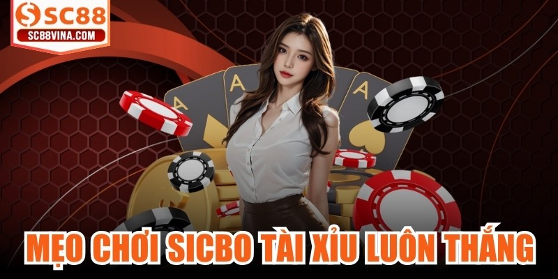 Mẹo Chơi Sicbo Tài Xỉu Luôn Thắng