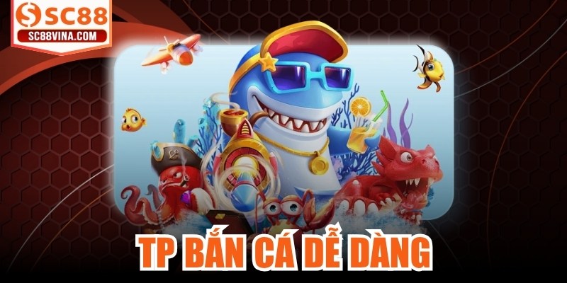 TP Bắn Cá Dễ Dàng